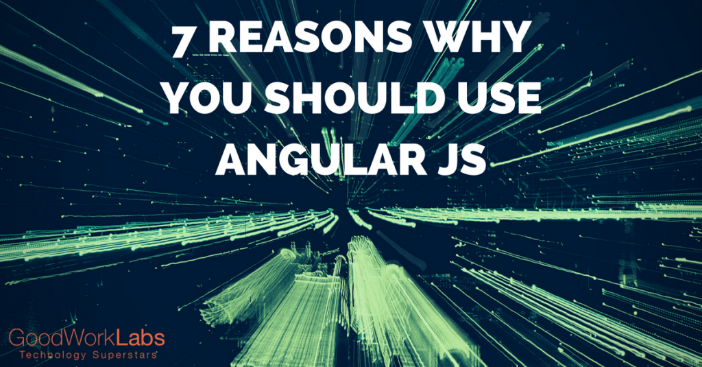 7 Reasons WhyYou Should UseAngular JS