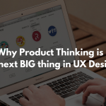 Why Product Thinking is important in UX Design