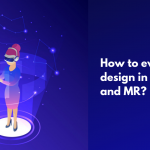 Design Tips: How to evaluate the design in VR, AR, and MR?