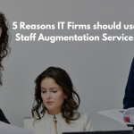 5 reasons IT Firms should use Staff Augmentation Services