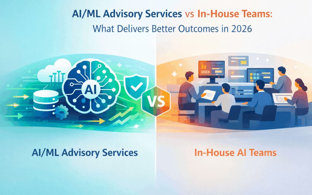 AI/ML Advisory Services vs In-House Teams: What Delivers Better Outcomes in 2026